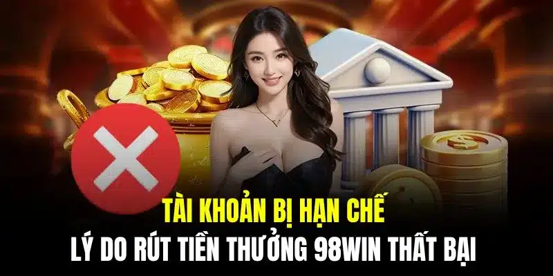 Tài khoản bị hạn chế là lý do rút tiền thưởng 98Win thất bại 